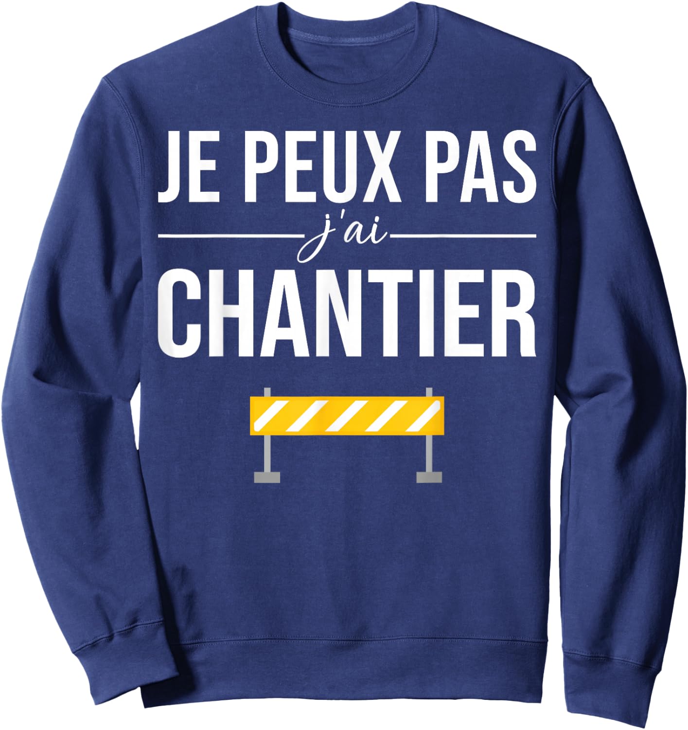 Je Peux pas j'ai Chantier Construction Public Works Humour Sweatshirt - Sweatshirt | Navy