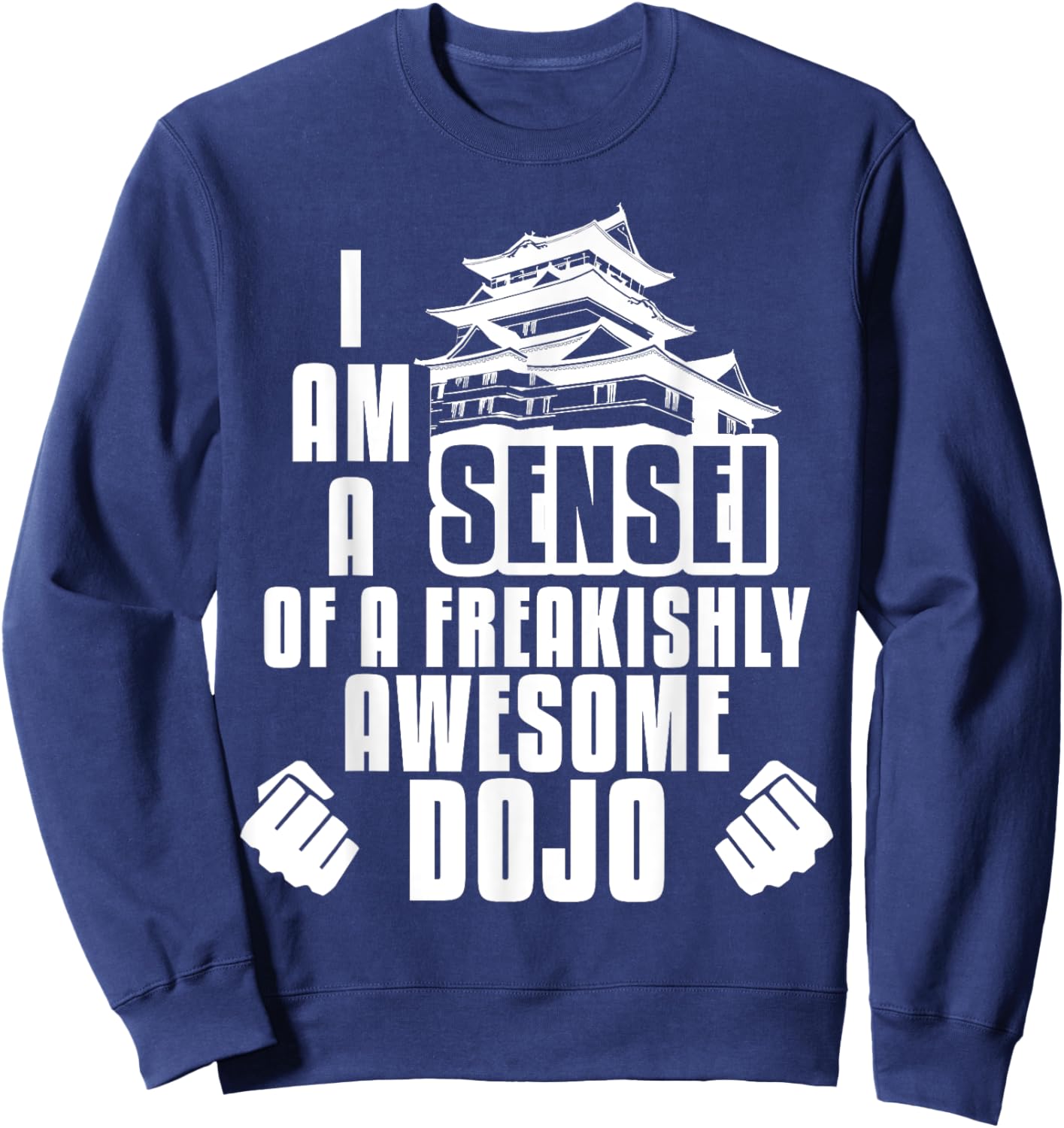 I Am A Sensei Of Dojo Martial Arts Gift Sweatshirt - Sweatshirt | Navy