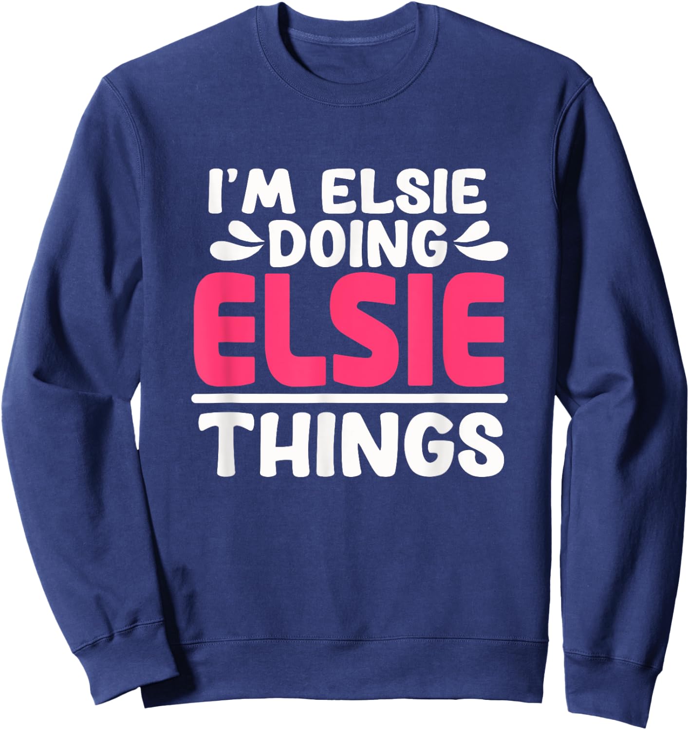 Personalized First Name I'm Elsie Doing Elsie Things Sweatshirt - Sweatshirt | Navy