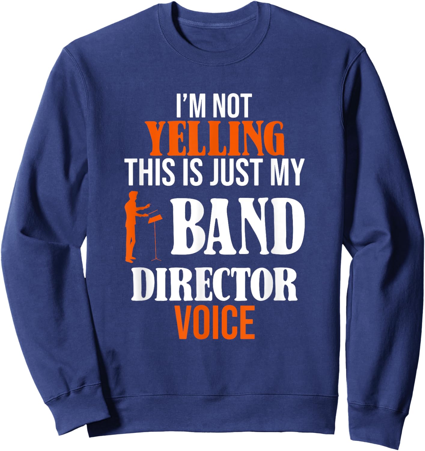 I'm Not Yelling This Is Just My Band Director Voice Sweatshirt - Sweatshirt | Navy