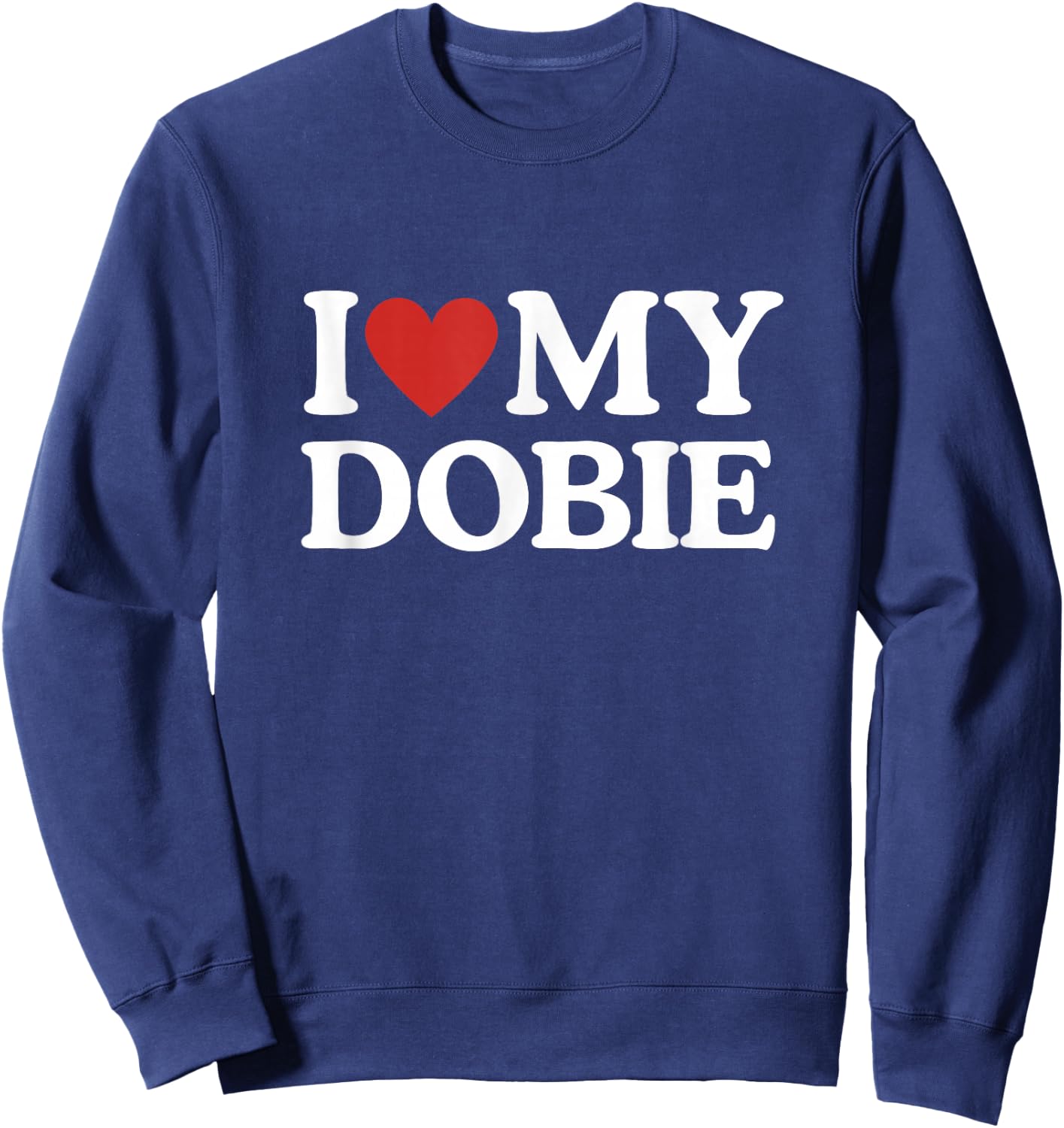 I Love My Dobie Doberman Pinscher Dog Lover Dog Mom Dog Dad Sweatshirt - Sweatshirt | Navy