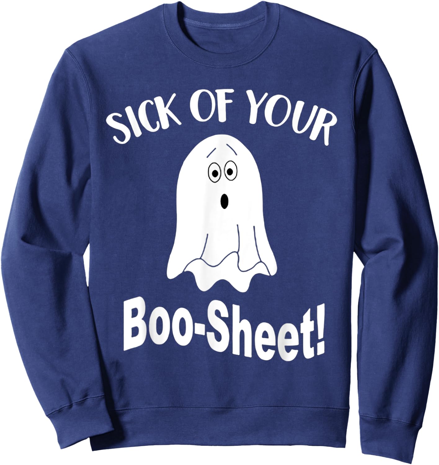 Sick Of Your Boo Sheet Funny Ghost Halloween Costume Sweatshirt - Sweatshirt | Navy