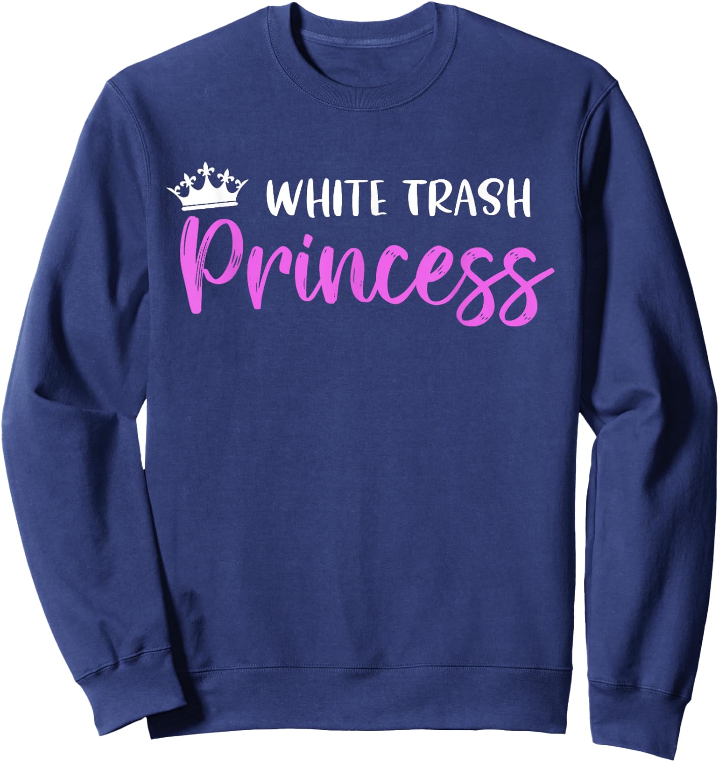 White Trash Princess Funny Southern Redneck Saying Sweatshirt - Sweatshirt | Navy