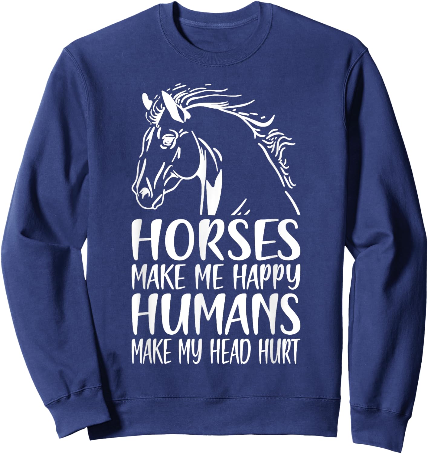 Horses Make Me Happy Humans Make My Head Hurt Horse Rider Sweatshirt - Sweatshirt | Navy