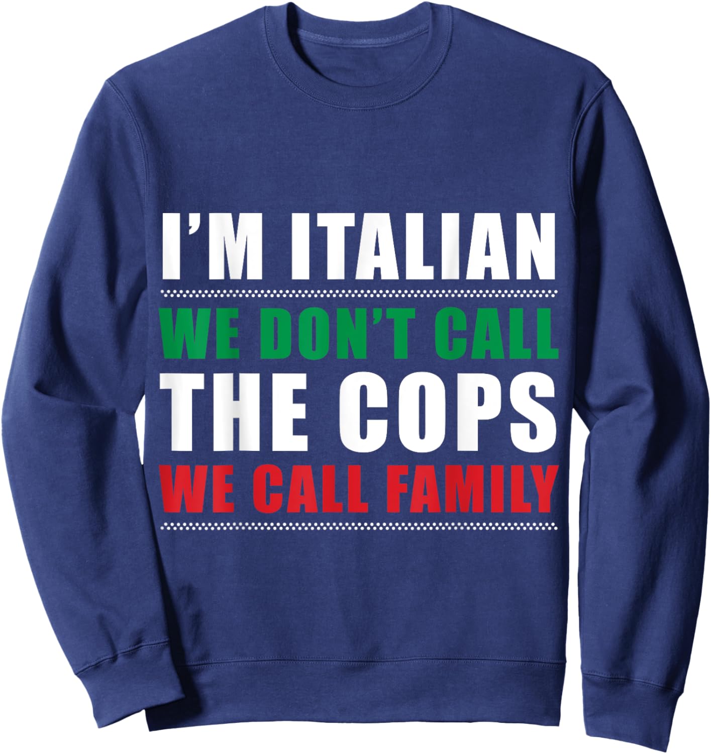 I'm Italian We Don't Call The Cops We Call Family Italy Flag Sweatshirt - Sweatshirt | Navy