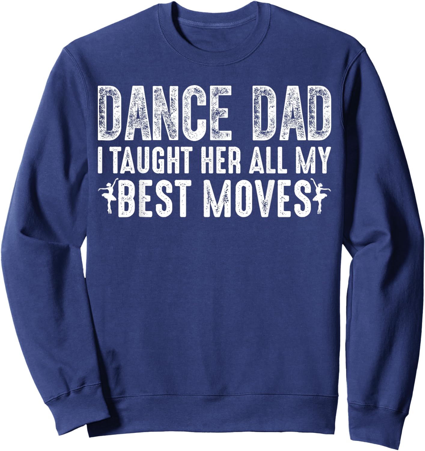 Dance Dad I Taught Her All My Best Moves Cute Dance Dad Sweatshirt - Sweatshirt | Navy