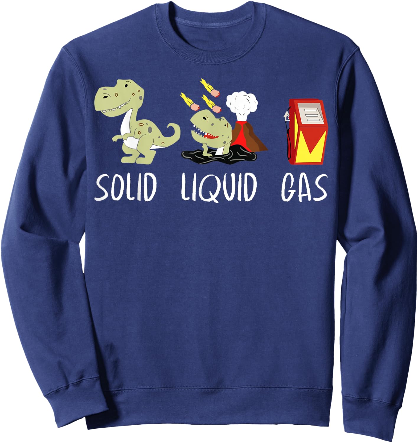 Solid Liquid Gas Dinosaur Fossil Fuel Chemistry Chemist Joke Sweatshirt - Sweatshirt | Navy