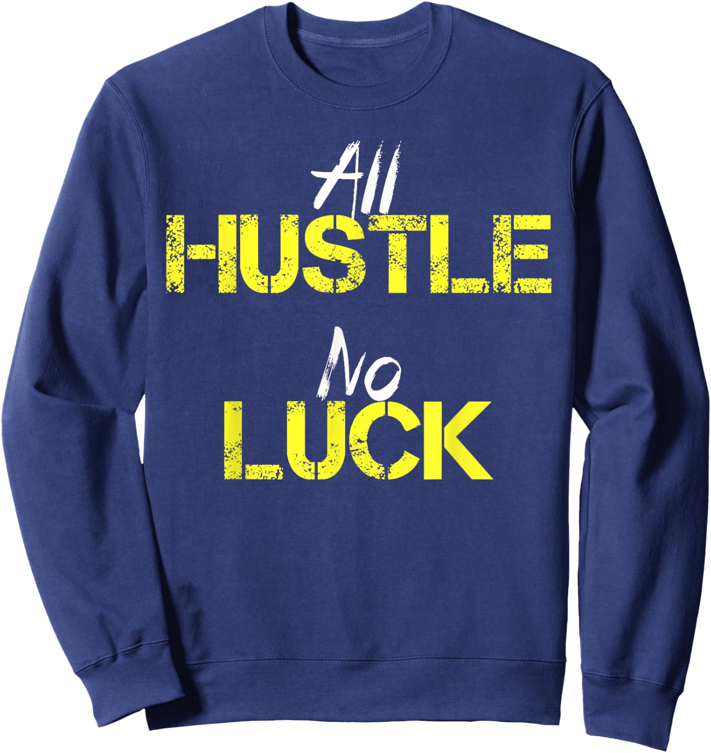All Hustle No Luck Motivation Inspiration Shirt Men Women Sweatshirt - Sweatshirt | Navy