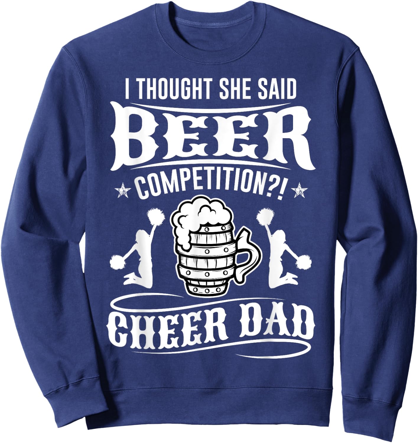 I Thought She Said Beer Competition Cheer Dad Sweatshirt - Sweatshirt | Navy