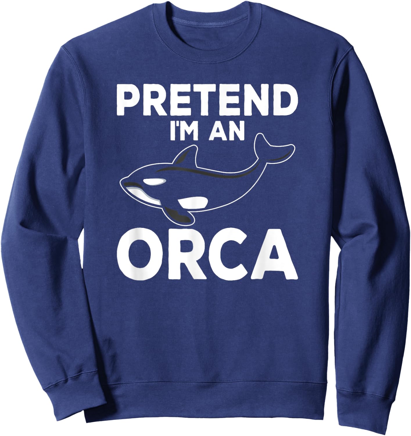 Pretend I'm An Orca Matching Costume Funny Orca Whale Sweatshirt - Sweatshirt | Navy