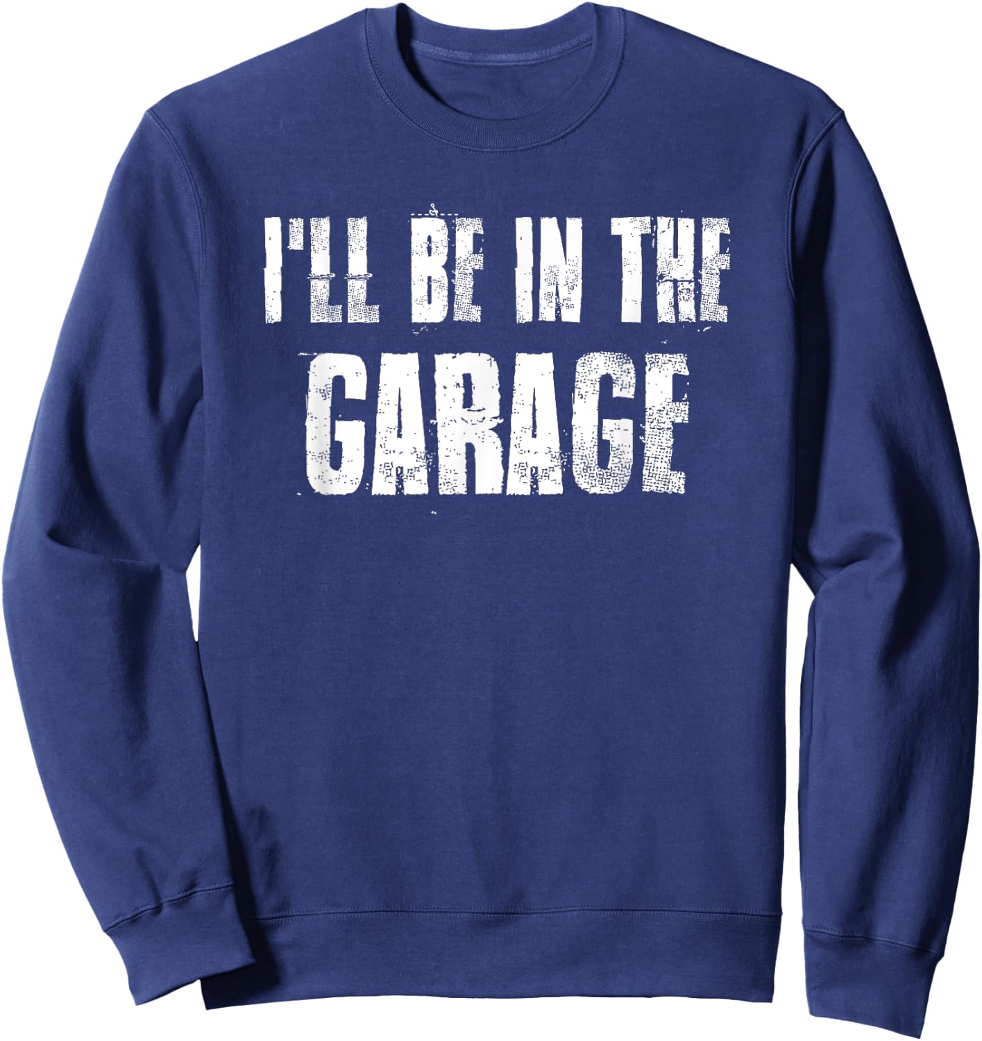 i'll Be in The Garage For Mechanics Mechanical Geek Sweatshirt - Sweatshirt | Navy