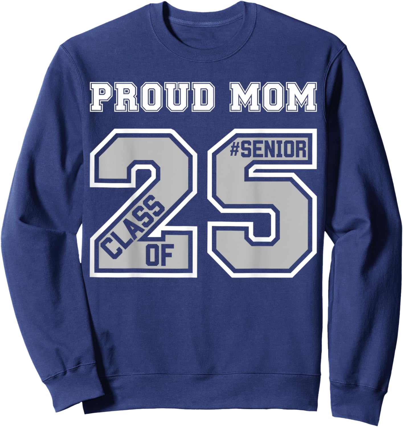 Proud Mom Of A 2025 Senior Graduation Class Of 25 Graduate Sweatshirt - Sweatshirt | Navy