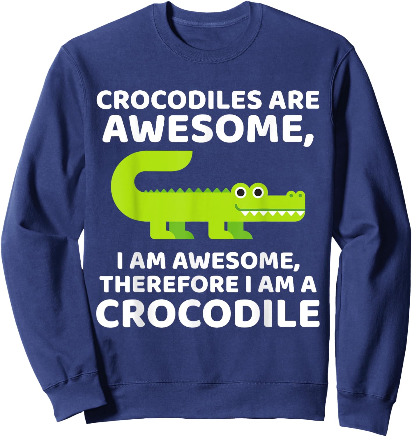 Crocodile's are Awesome, Therefore I am a Crocodile Sweatshirt - Sweatshirt | Navy