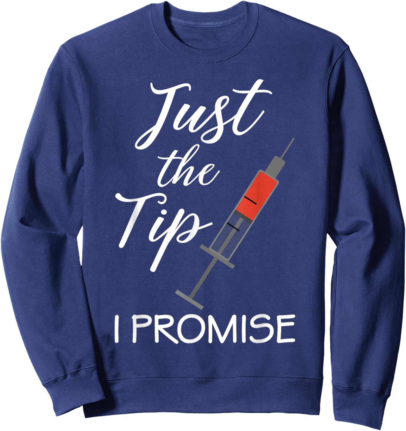 Vaccine Nurse Nursing Just the Tip I Promise Medical RN Shot Sweatshirt - Sweatshirt | Navy