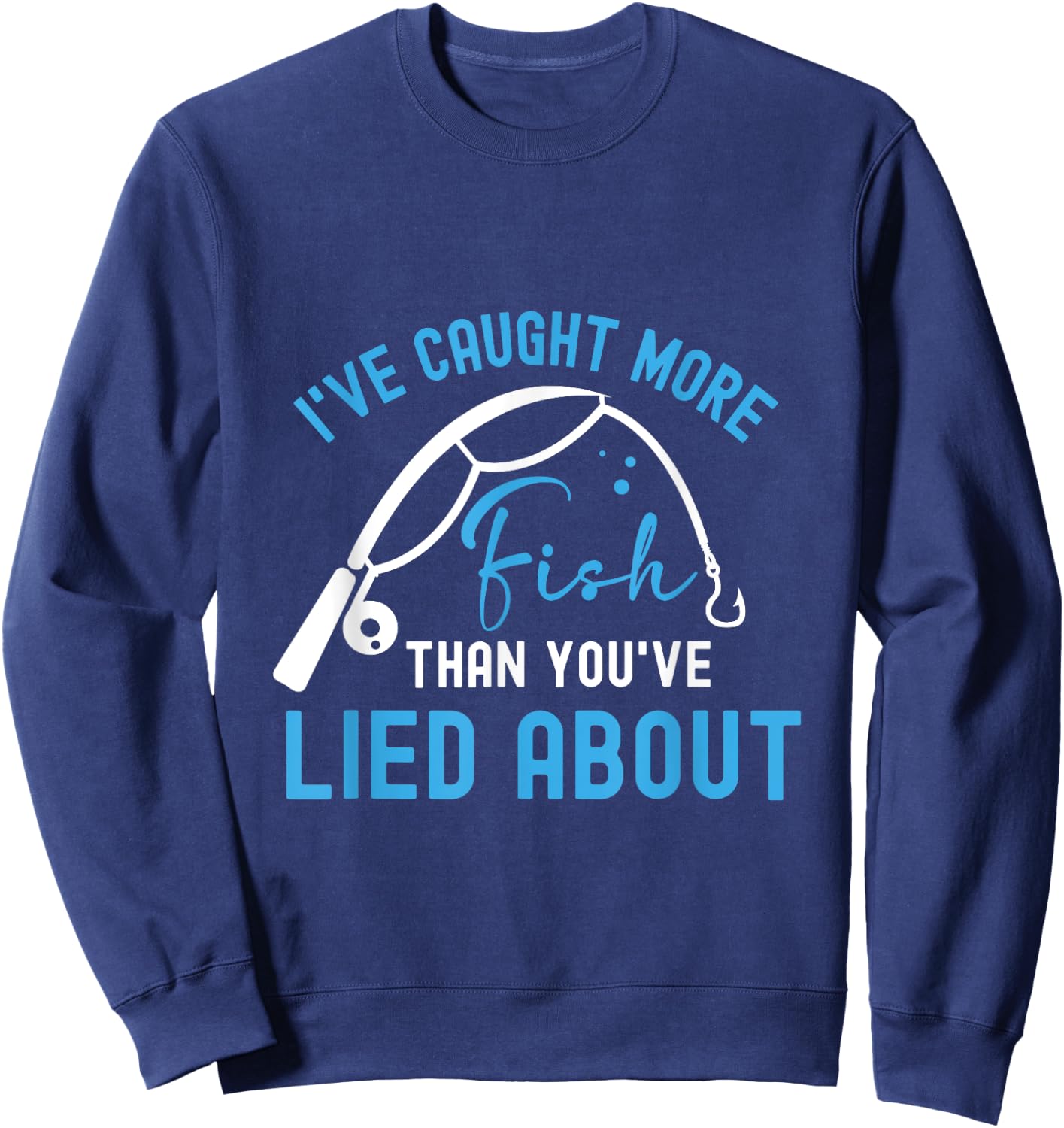 I’ve caught more fish than you’ve lied about Sweatshirt - Sweatshirt | Navy