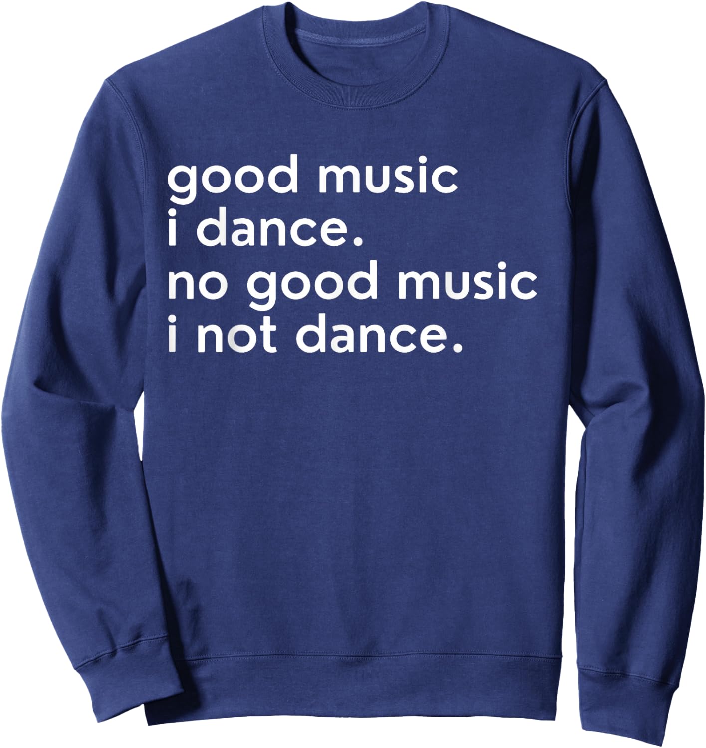 Good Music I Dance - No Good Music I Not Dance Lustiger Slogan Sweatshirt - Sweatshirt | Navy