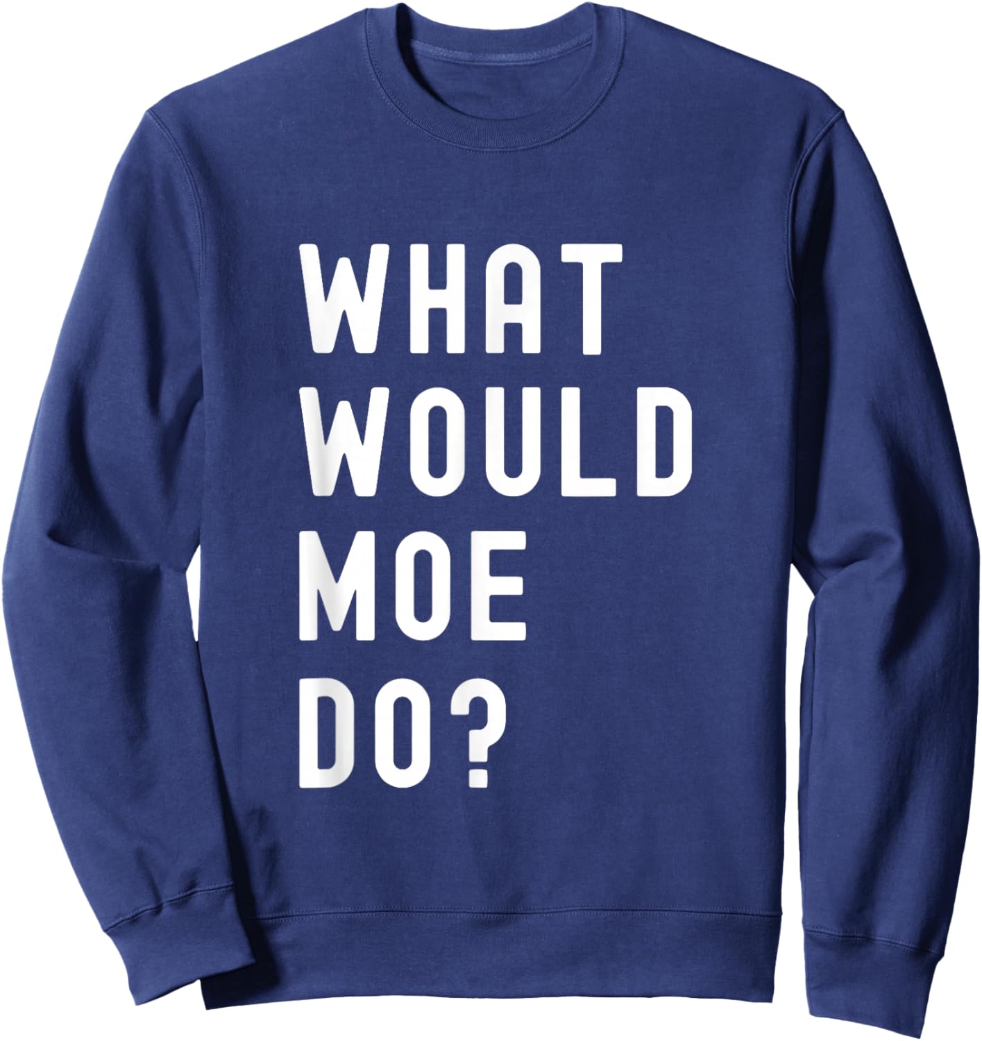 What Would Moe Do? Sweatshirt - Sweatshirt | Navy