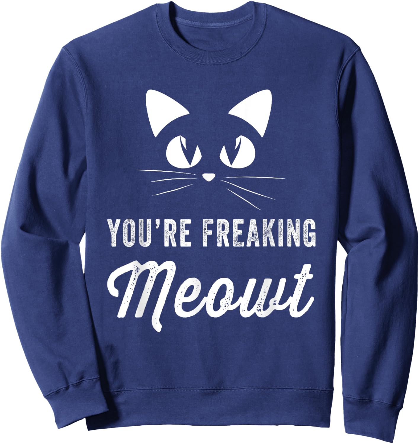 You're Freaking Meowt - Funny Cat Lover Women Girls Kids Sweatshirt - Sweatshirt | Navy