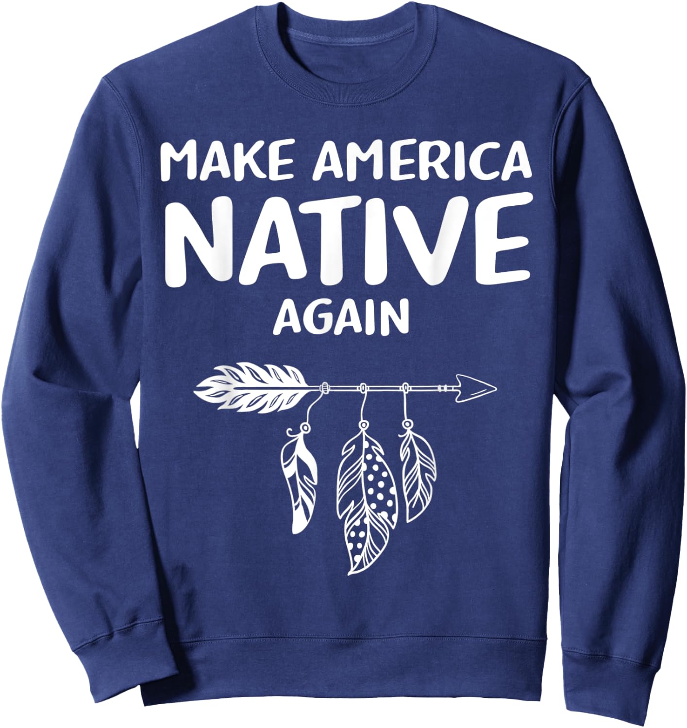 Make America Native Again Indigenous Native American Tribe Sweatshirt - Sweatshirt | Navy