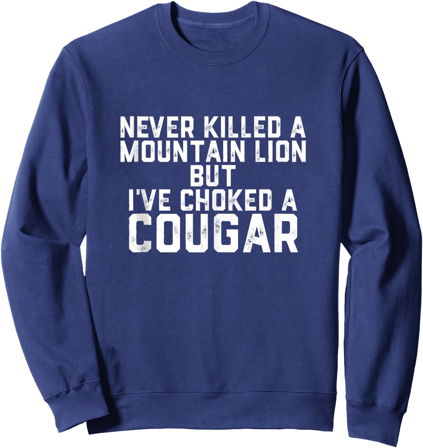 Never Killed A Mountain Lion But I've Choked A Cougar Sweatshirt - Sweatshirt | Navy