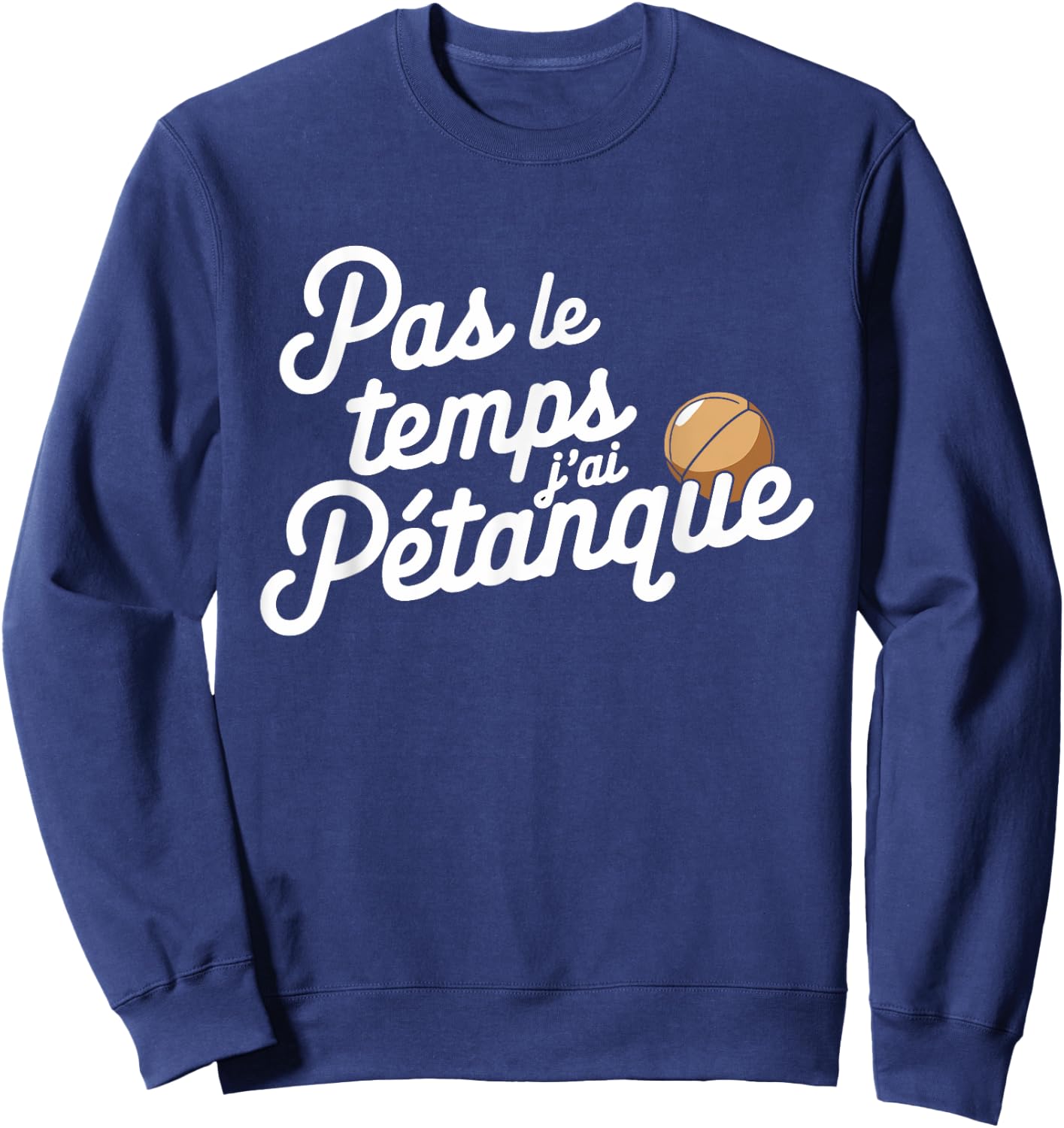 Pas Le Temps Je ai Pétanque Fun , Black, S Sweatshirt - Sweatshirt | Navy