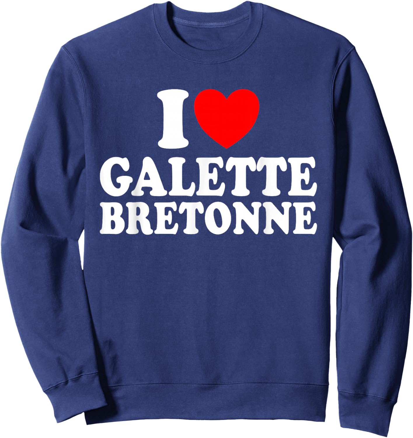 I Love Galette Bretonne Humour Galette Breton , Black, S Sweatshirt - Sweatshirt | Navy