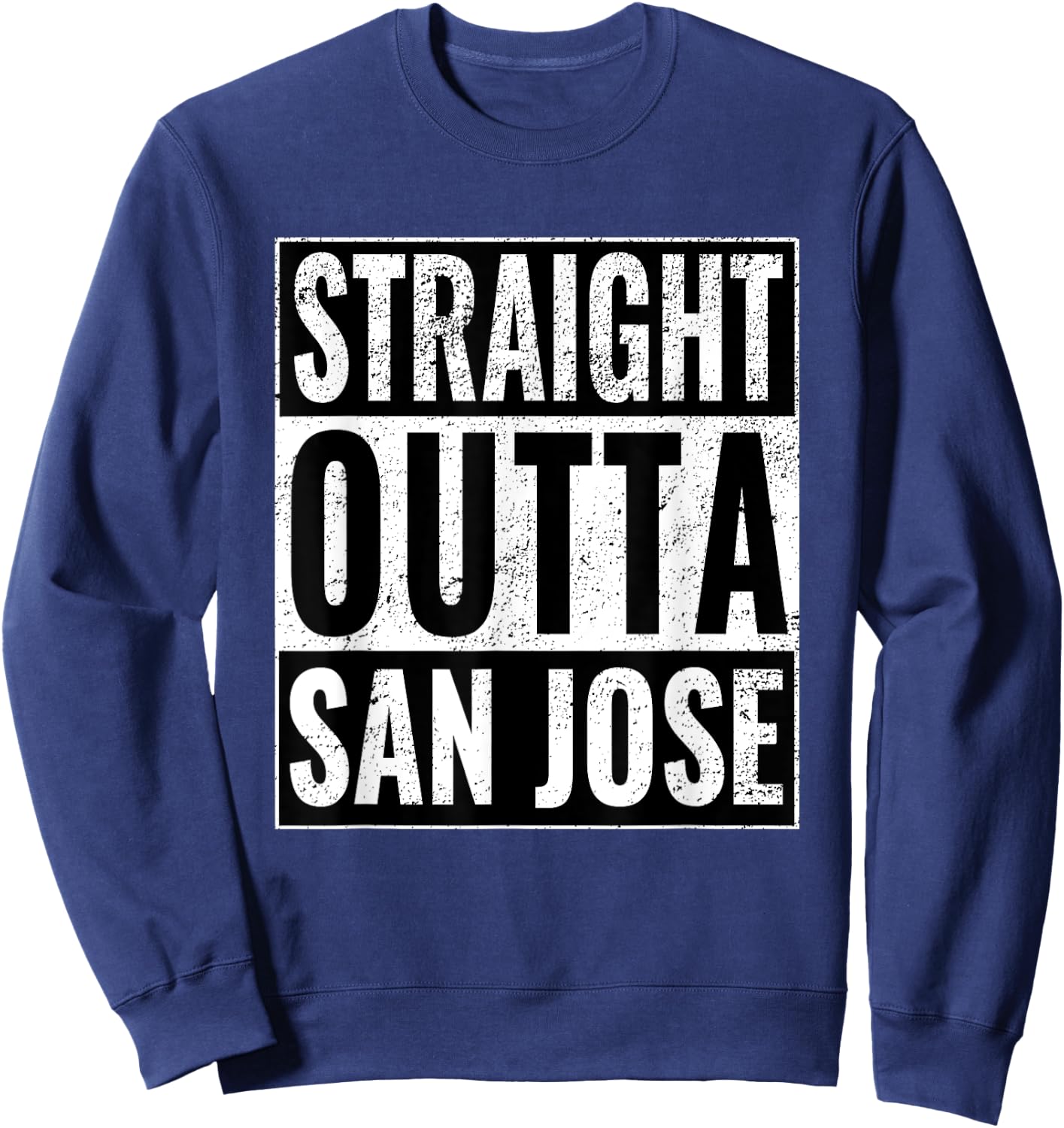 Straight Outta San Jose - Straight Out of San Jose Sweatshirt - Sweatshirt | Navy