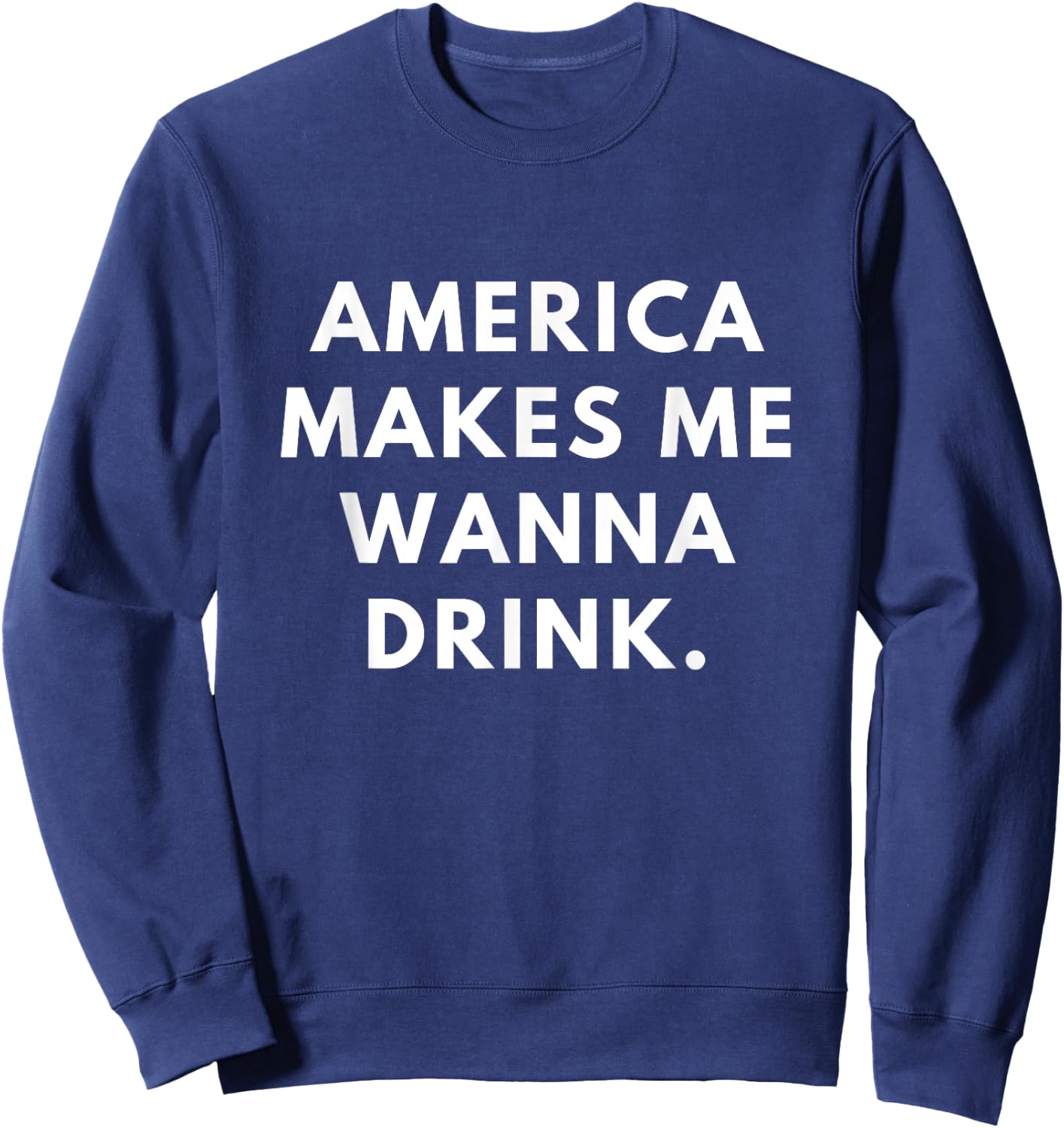 America Makes Me Wanna Drink Sweatshirt - Sweatshirt | Navy