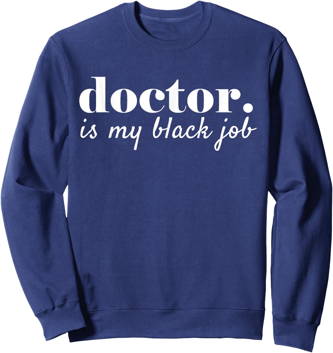 Doctor Is My Black Job, Black Doctor Medical Student PHD Sweatshirt - Sweatshirt | Navy