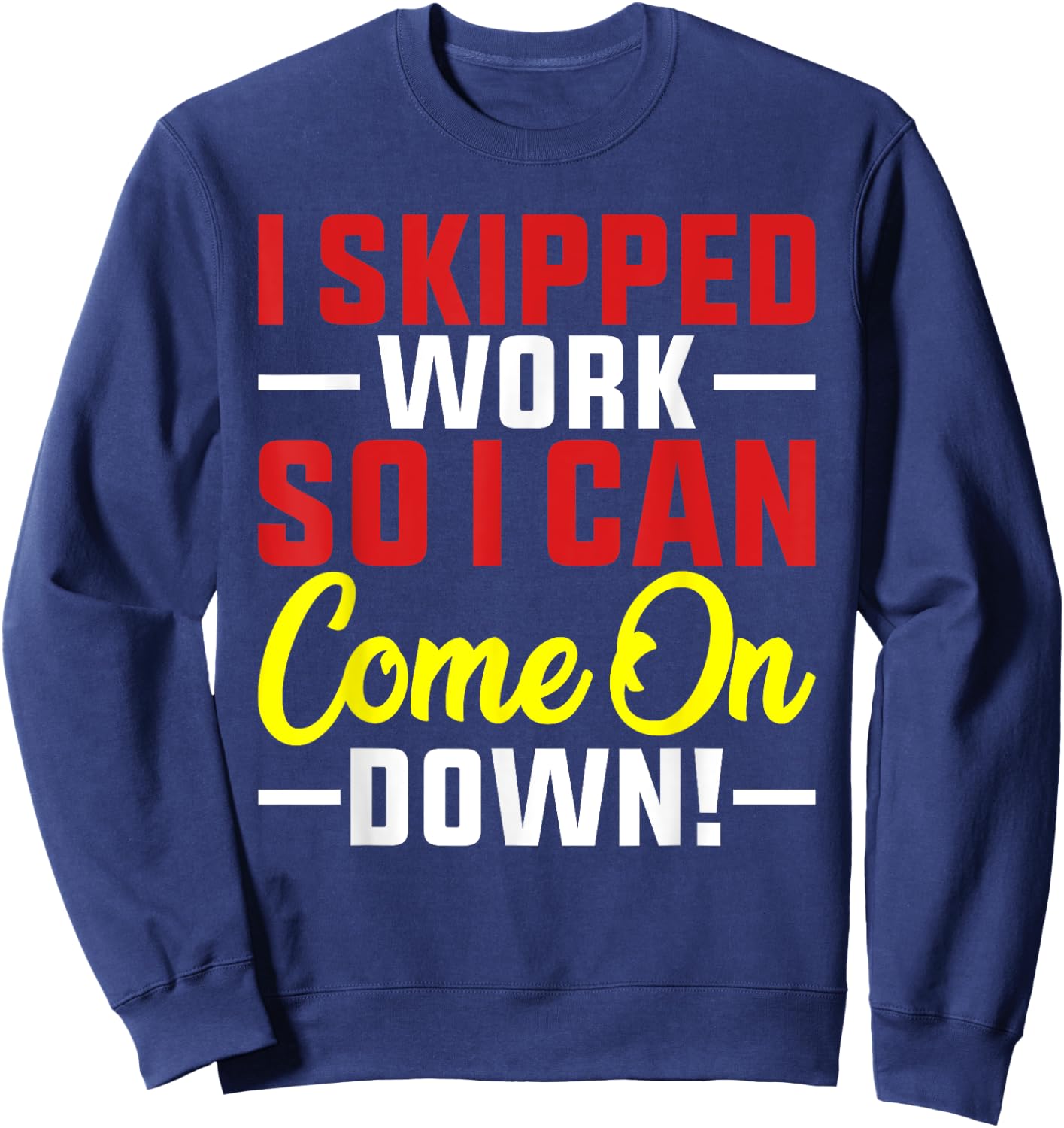 I skipped Work So I can Come on Down men women Skipped work Sweatshirt - Sweatshirt | Navy