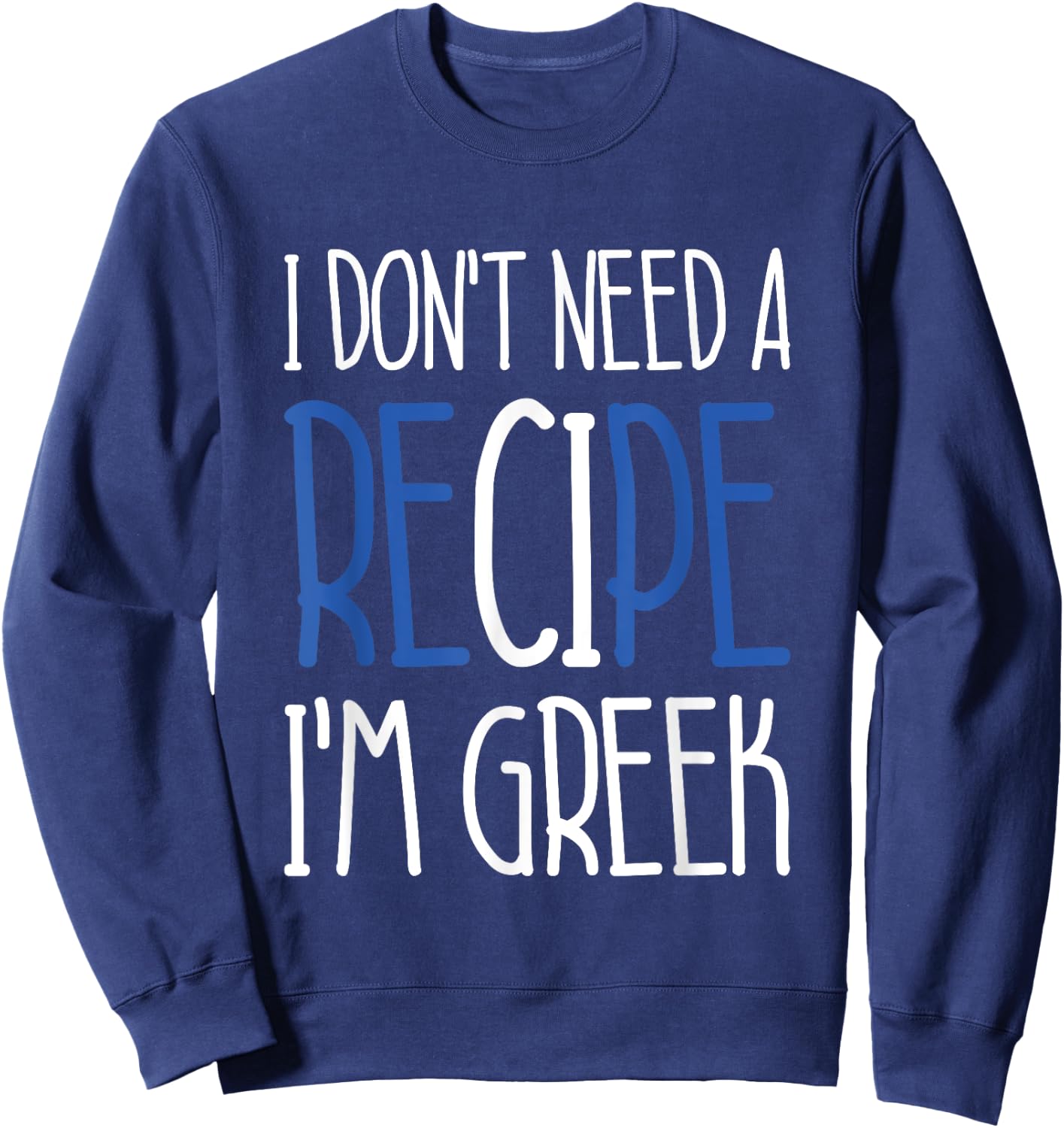 Greece Chef Gift I Don't Need A Recipe I'm Greek Cook Sweatshirt - Sweatshirt | Navy