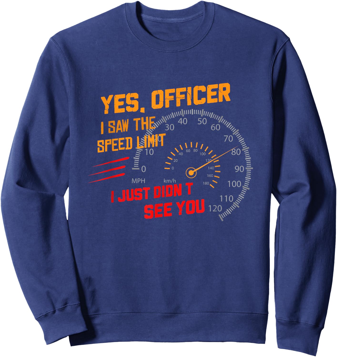 Yes Officer I Saw the Speed Limit I Just Didn't See You Sweatshirt - Sweatshirt | Navy