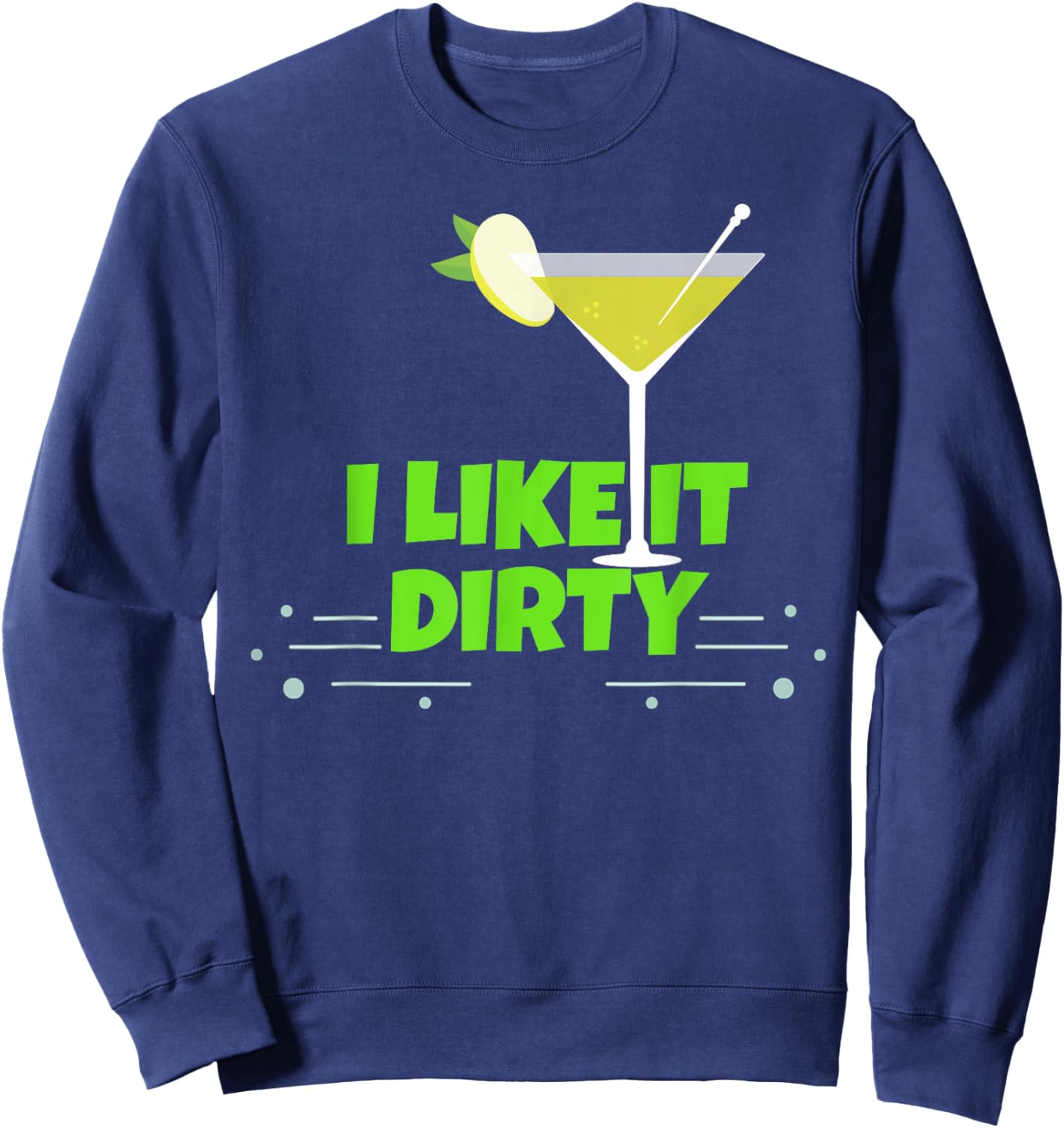 I Like It Dirty Martini Funny Love Drink Gift Sweatshirt - Sweatshirt | Navy