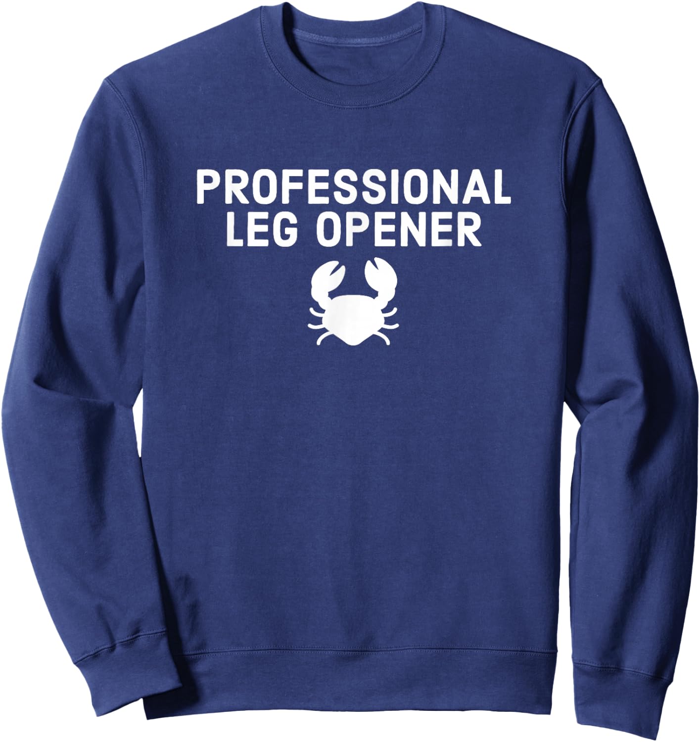 Professional Leg Opener - Funny Crab Legs Gift Sweatshirt - Sweatshirt | Navy
