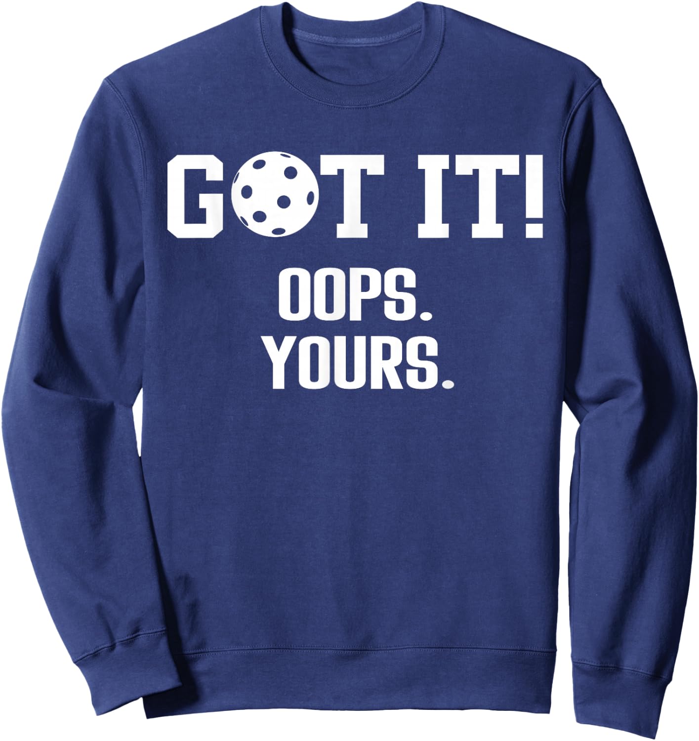 Got It Oops Yours Pickleball Funny Saying Sweatshirt - Sweatshirt | Navy