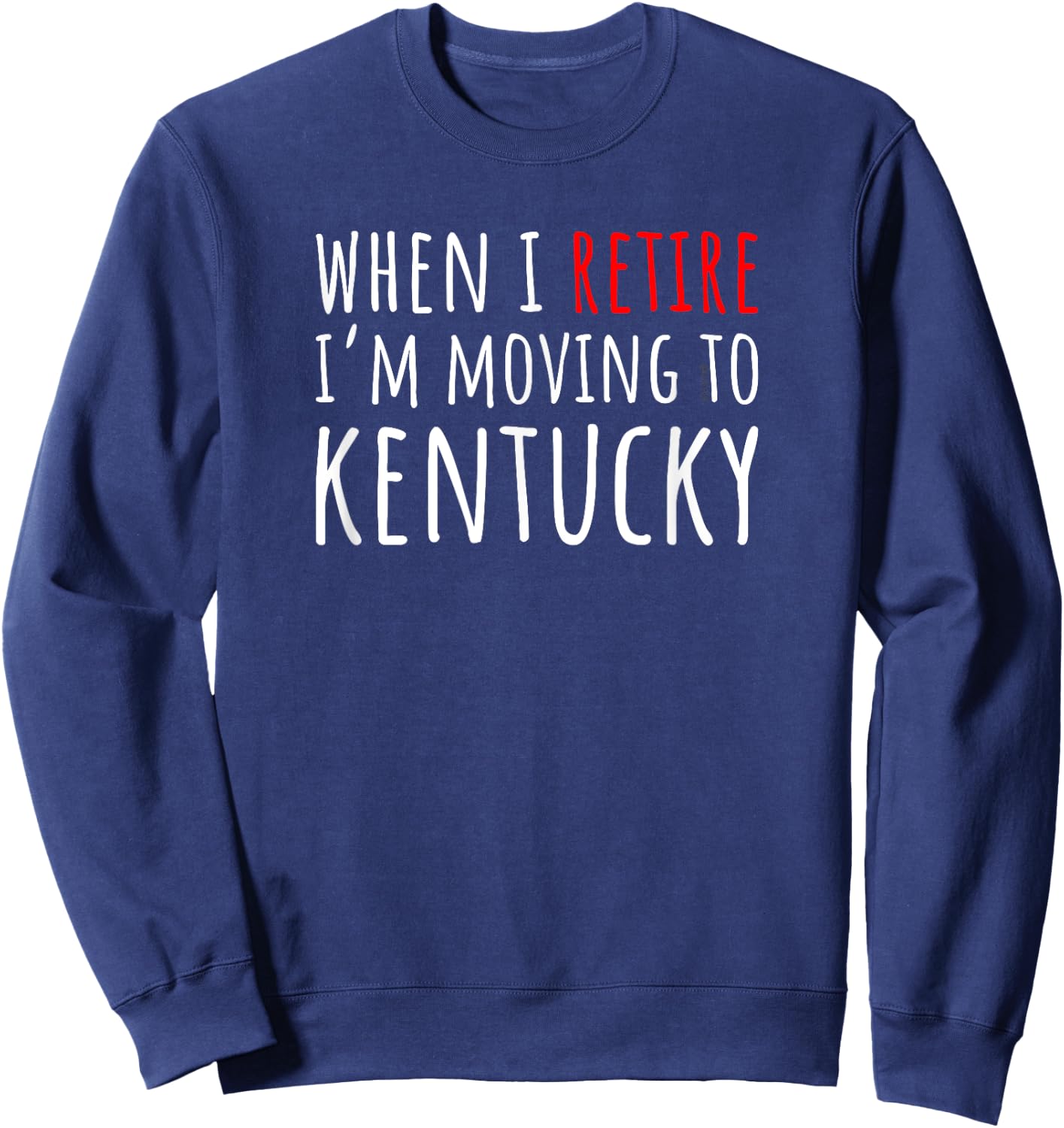 When I Retire I’m Moving to KENTUCKY – Funny American Sweatshirt - Sweatshirt | Navy