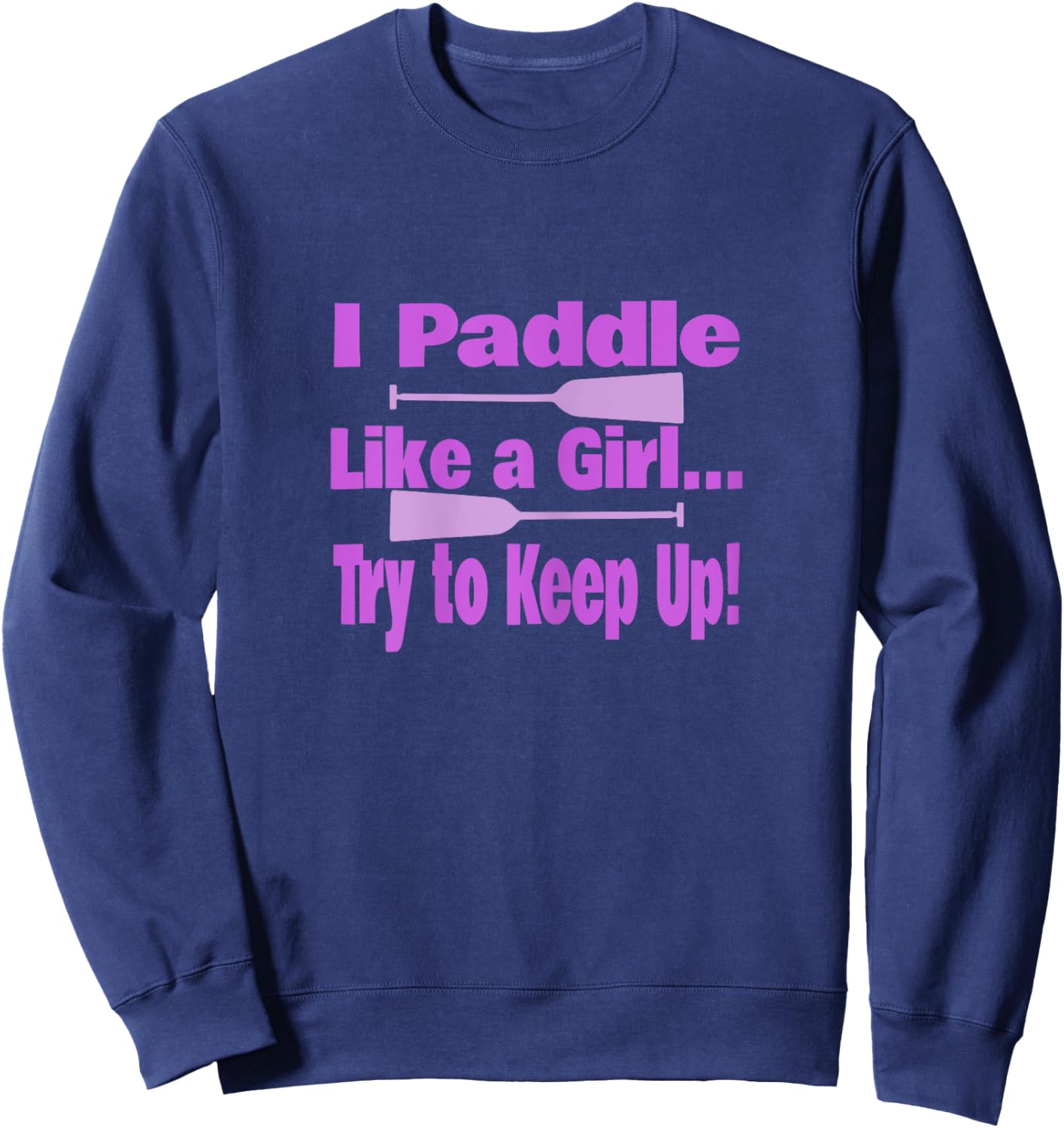 Dragon Boat I Paddle Like A Girl Try To Keep Up Dragon Boat Sweatshirt - Sweatshirt | Navy