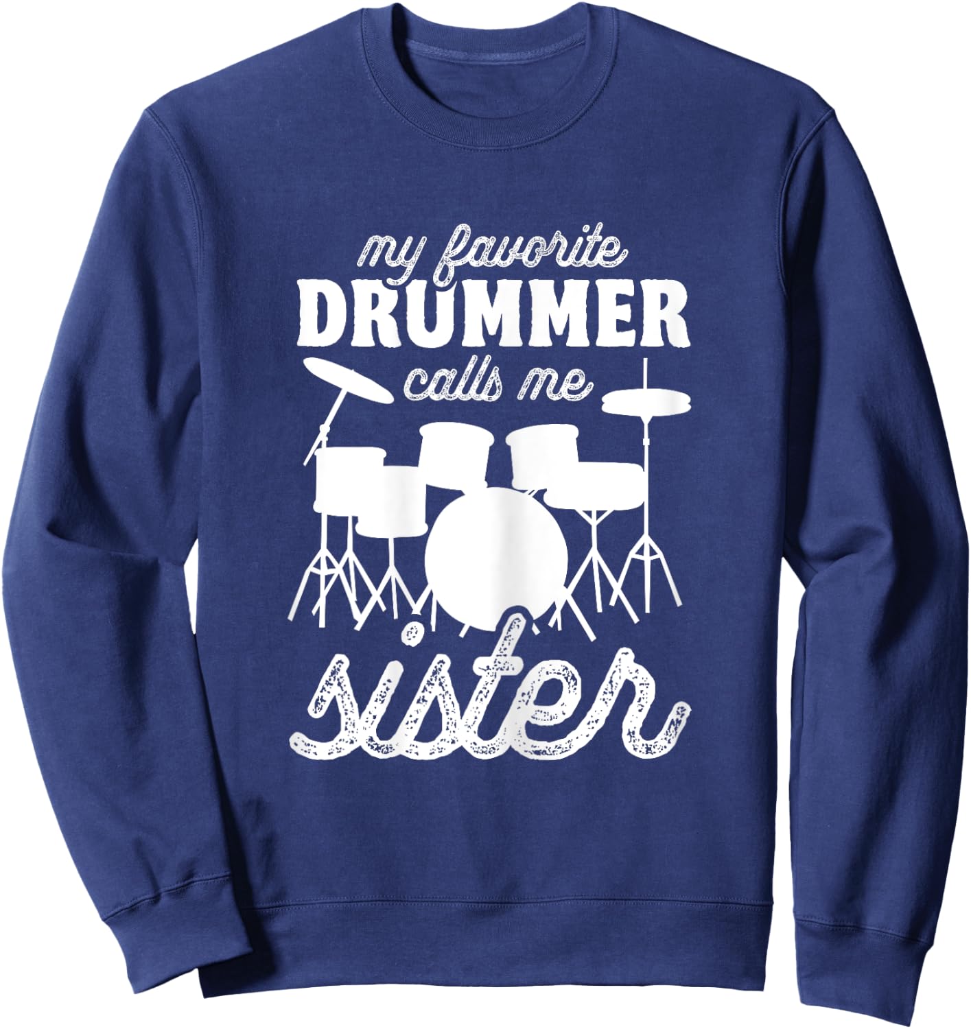 My Favorite Drummer Calls Me Sister - Funny Drums Sis Sweatshirt - Sweatshirt | Navy