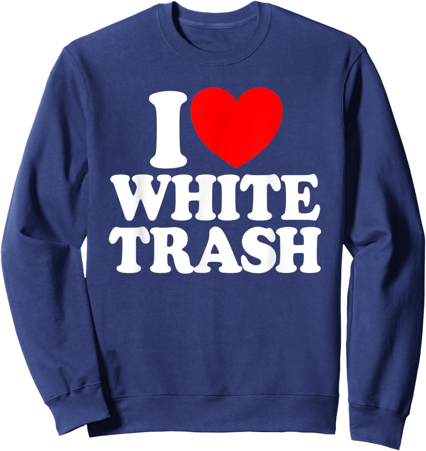 I Love White Trash Funny Redneck I Heart White Trash Sweatshirt - Sweatshirt | Navy