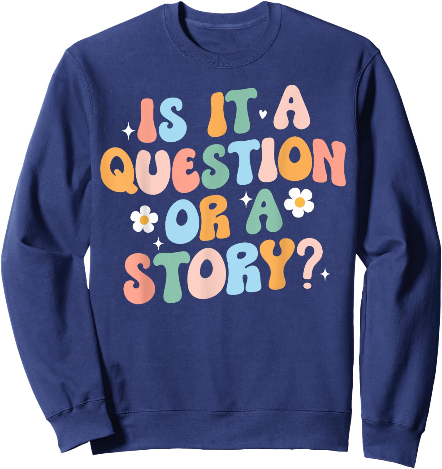 Is It A Question Or Story Funny Early Childhood Teacher Cute Women Sweatshirt - Sweatshirt | Navy