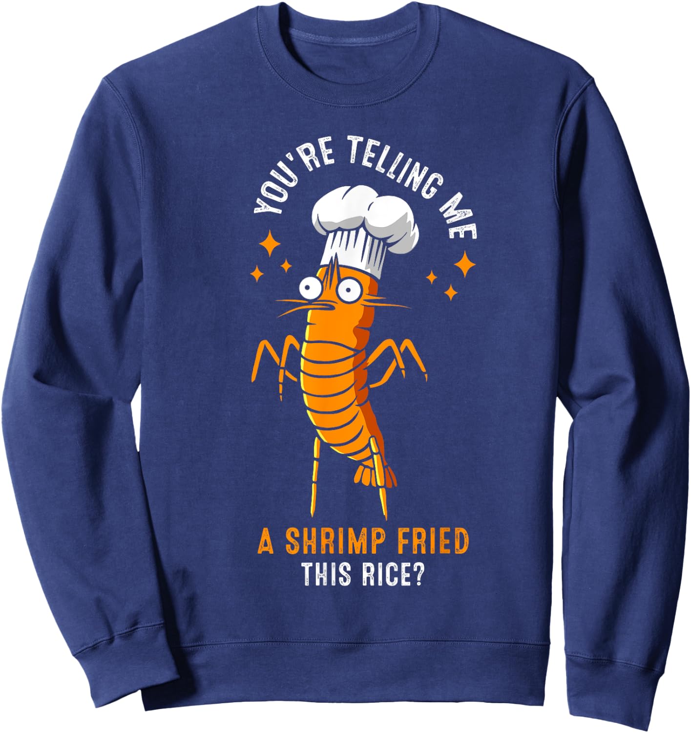 You're Telling Me A Shrimp Fried This Rice? Sweatshirt - Sweatshirt | Navy