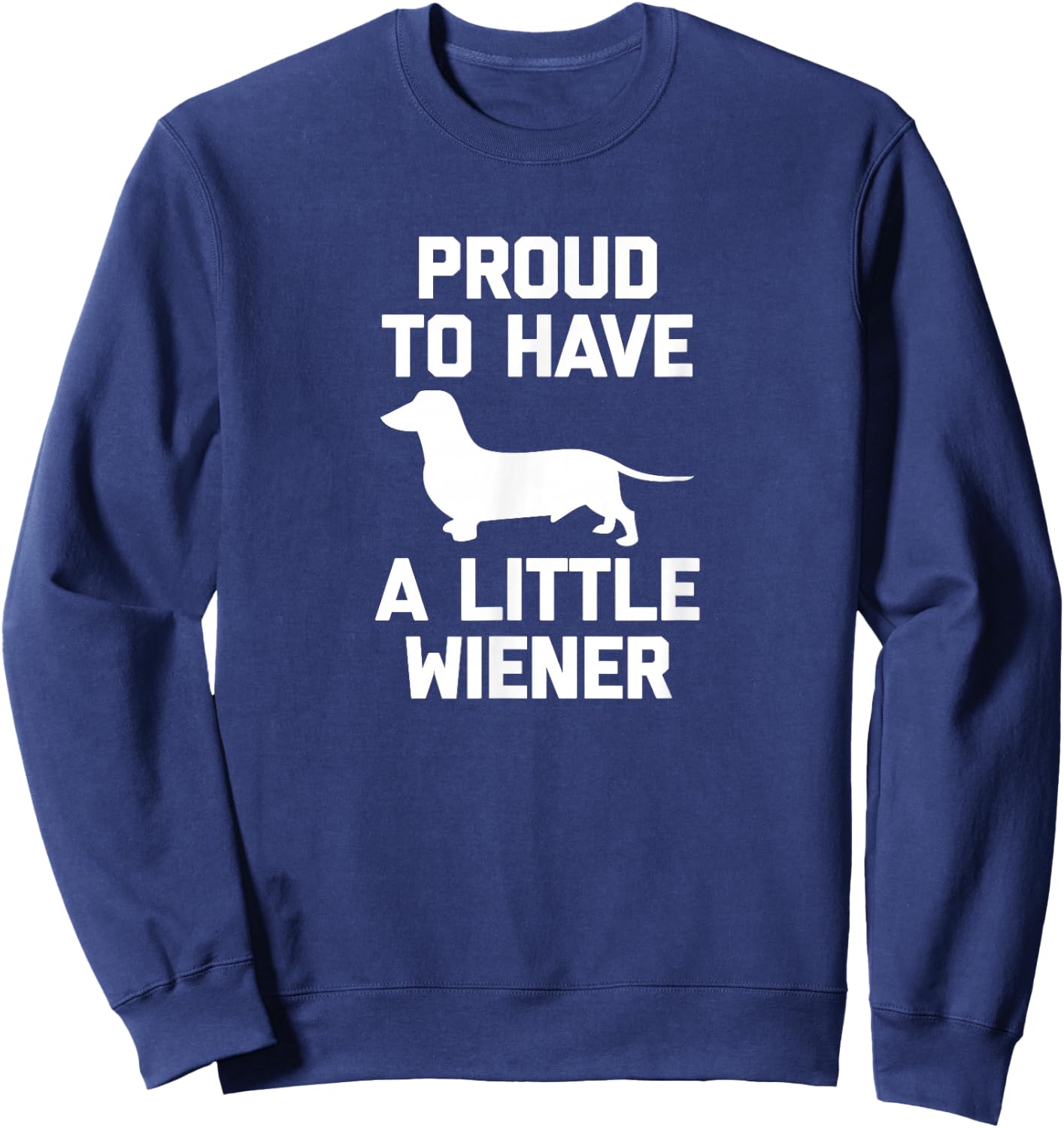 Funny Dachshund Dog Shirt: Proud To Have A Little Wiener Dog Sweatshirt - Sweatshirt | Navy