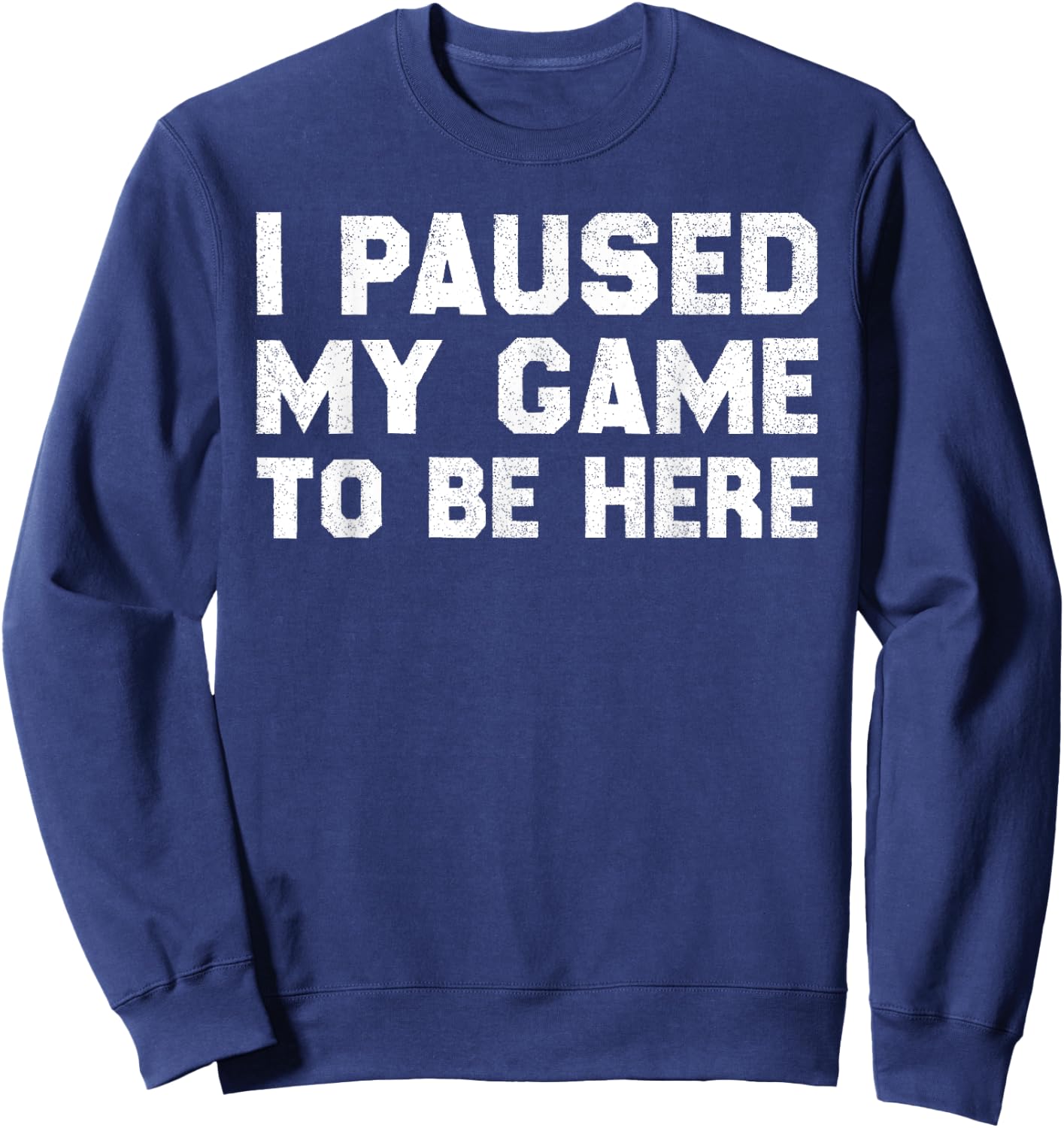 I Paused My Game to Be Here Sweatshirt - Sweatshirt | Navy