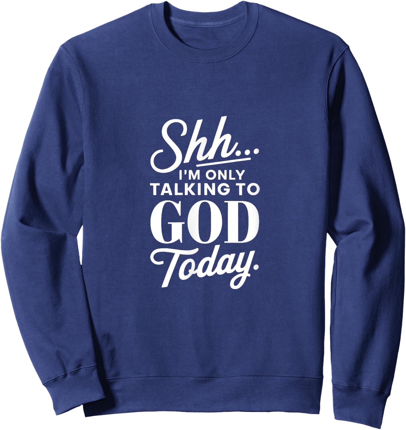 Shh I'm Only Talking to God Today Christian Faith Sweatshirt - Sweatshirt | Navy