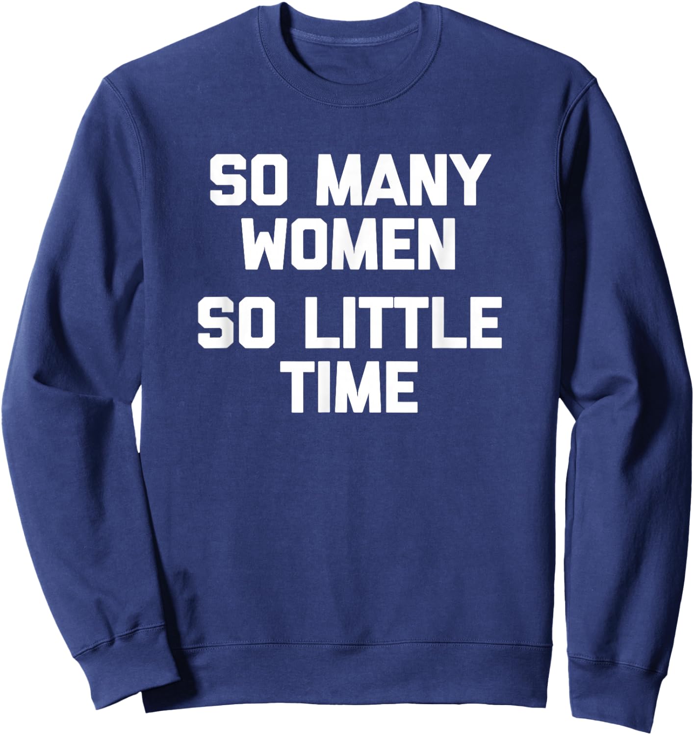 So Many Women, So Little Time funny saying sarcastic Sweatshirt - Sweatshirt | Navy