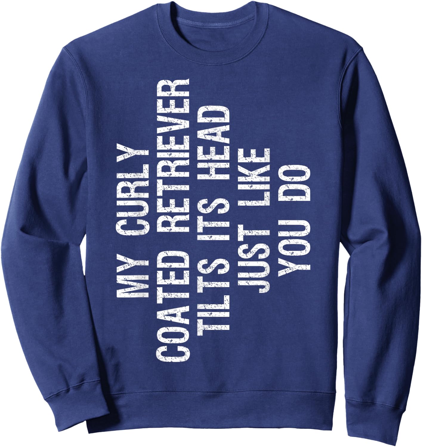 My Curly coated Retriever Dog Tilts Its Head Funny Curly Sweatshirt - Sweatshirt | Navy
