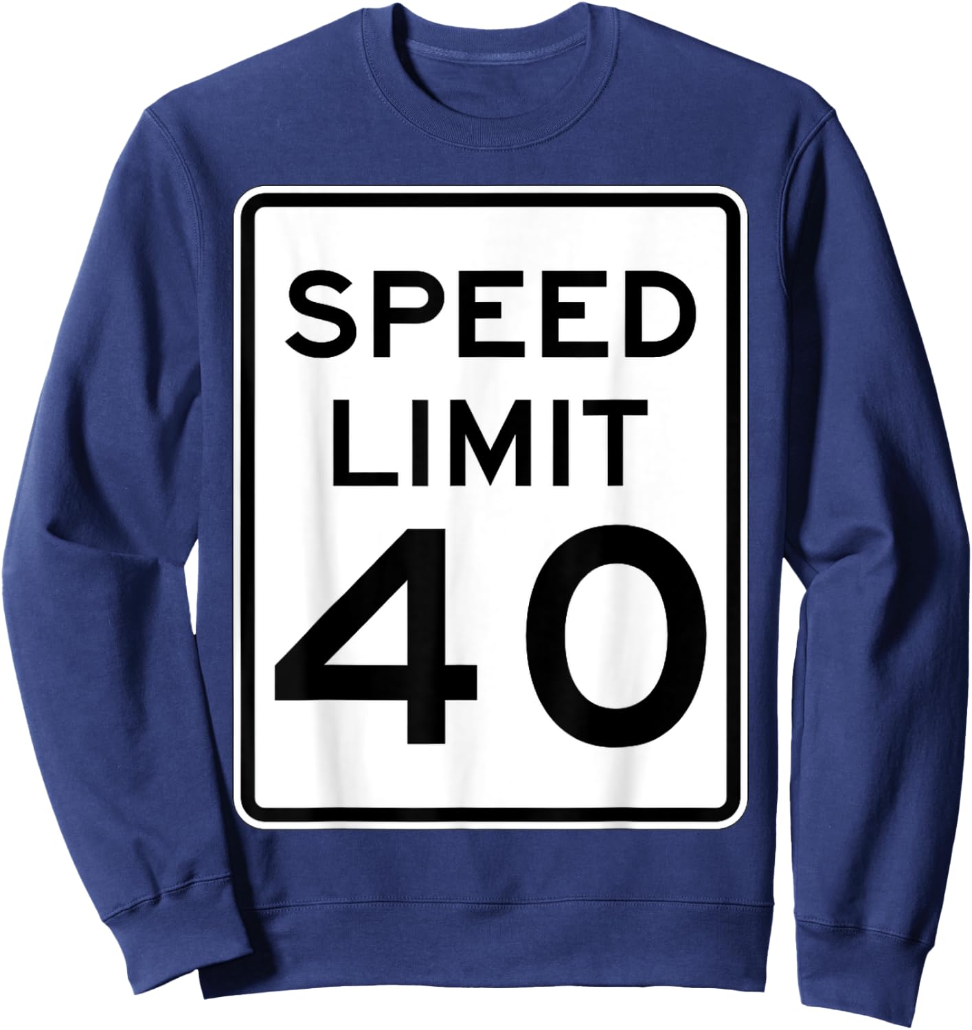 Speed Limit 40 Speed Sign Funny Novelty Graphic Sweatshirt - Sweatshirt | Navy
