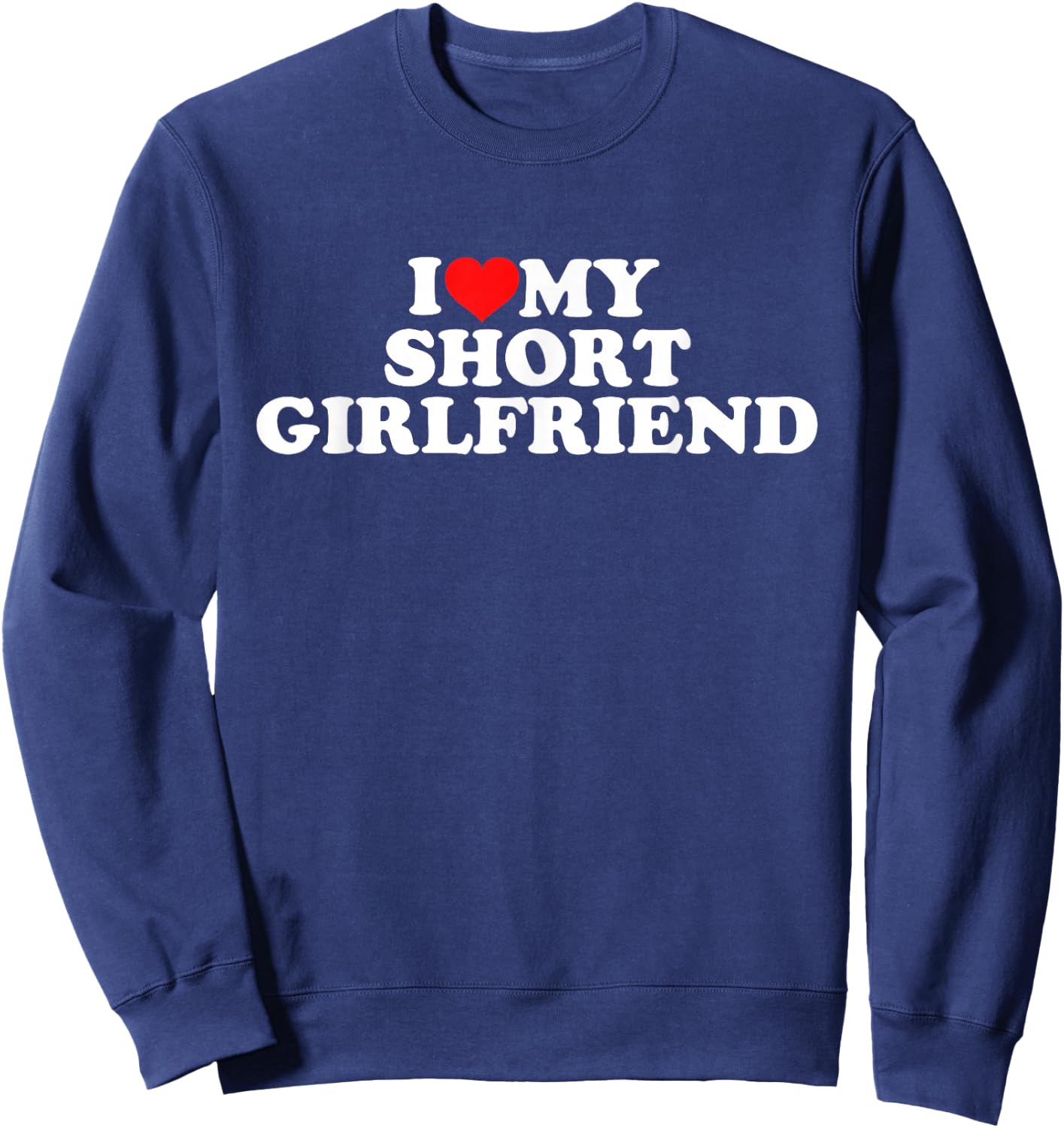 I Love My Short Girlfriend , black Sweatshirt - Sweatshirt | Navy