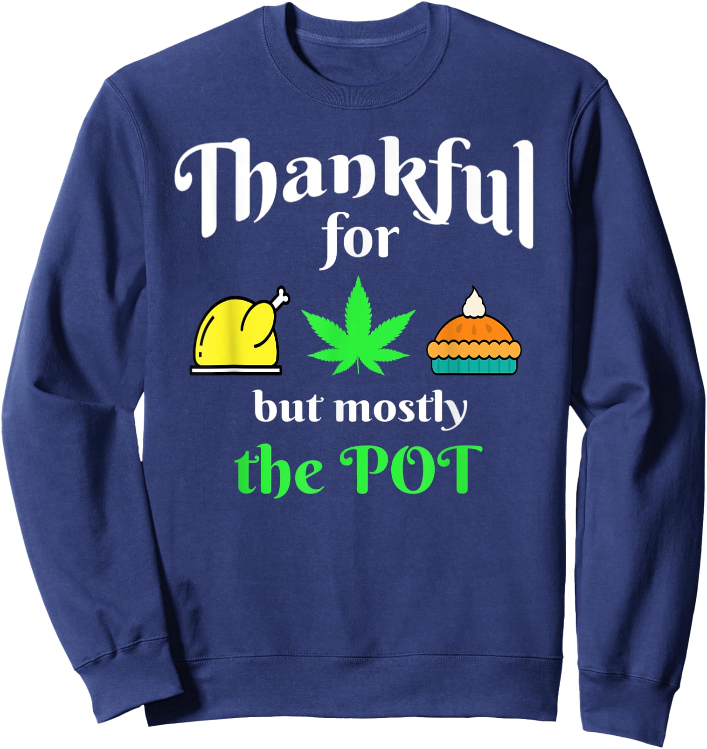 Thanksgiving Turkey Pot Pie 420 Weed Medical Marijuana Ganja Sweatshirt - Sweatshirt | Navy