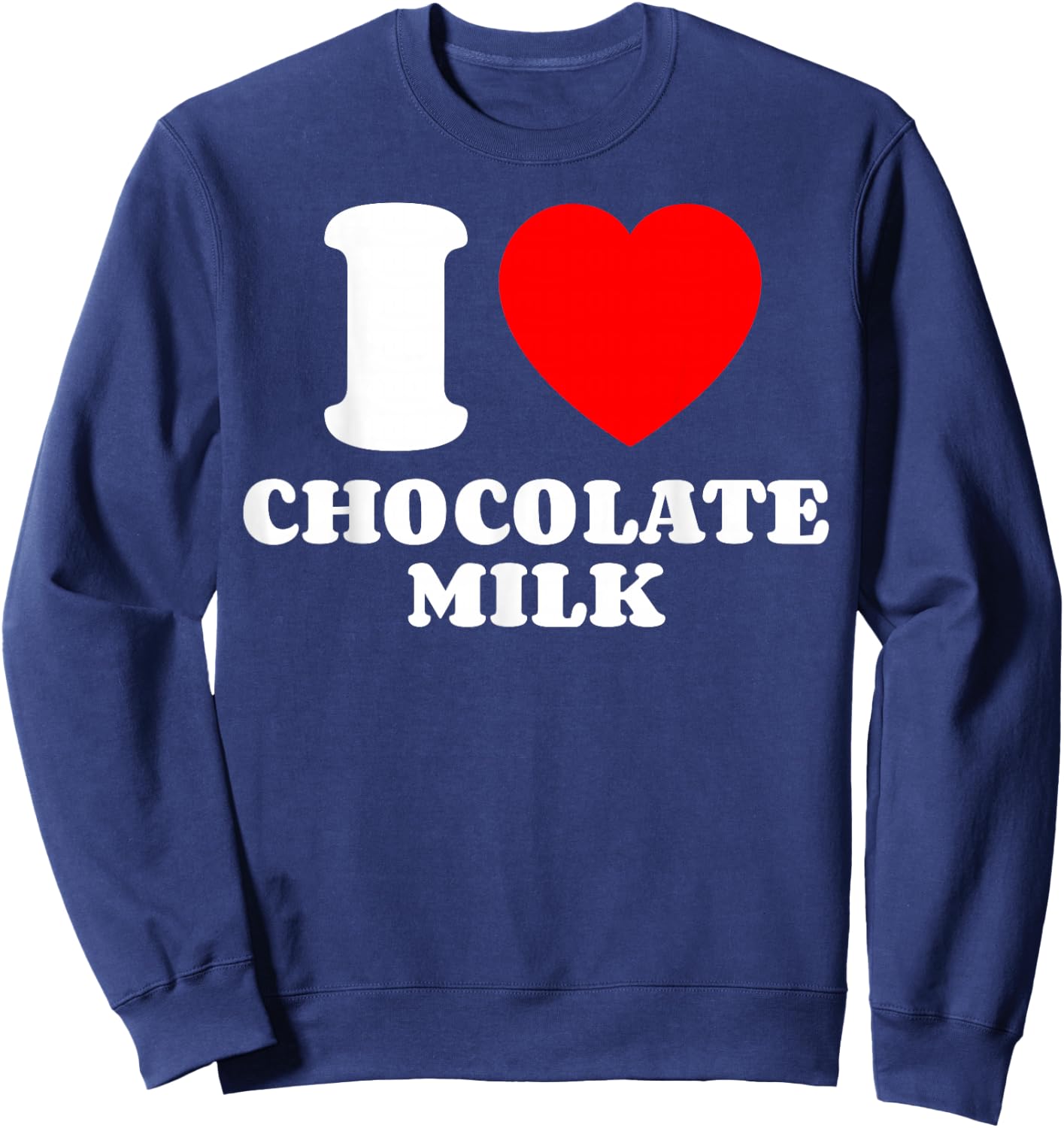 I Love Chocolate Milk Heart Chocolate Milk Lover Yummy Drink Sweatshirt - Sweatshirt | Navy